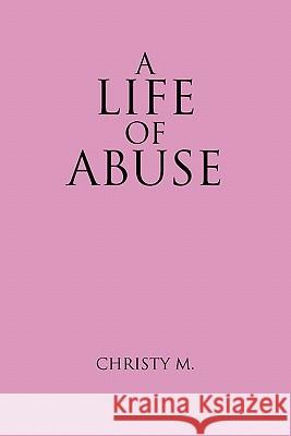 A Life of Abuse Christy M 9781426949883 Trafford Publishing - książka