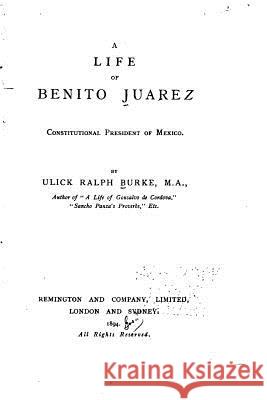 A Life of Benito Juarez, Constitutional President of Mexico Ulick Ralph Burke 9781517218393 Createspace - książka