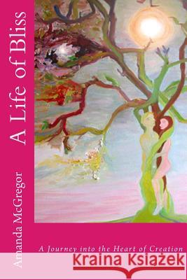 A Life of Bliss: A Journey in to the Heart of Creation Amanda McGregor, Amanda McGregor 9780993488108 Mookie Publishing - książka
