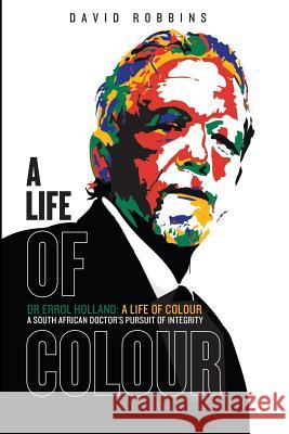 A Life of Colour: A South African doctor's pursuit of integrity Errol Holland David Robbins 9781928276975 Porcupine Press - książka