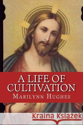 A Life of Cultivation Marilynn Hughes 9781450547826 Createspace - książka