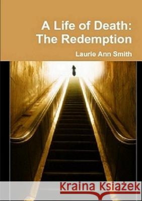 A Life of Death: The Redemption Author Laurie Ann Smith 9781105050909 Lulu.com - książka