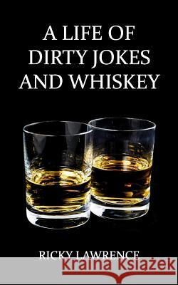 A Life of Dirty Jokes and Whiskey: Take pleasure interpreting this shameless mouthwatering story, about a life filled with sex, love, deception, dirty Lawrence, Ricky 9781544040042 Createspace Independent Publishing Platform - książka