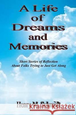 A Life of Dreams and Memories - Short Stories of Reflection About Folks Trying to Just Get Along Schmidt, Henry M. 9781608625291 E-Booktime, LLC - książka