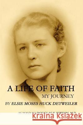 A Life of Faith: My Journey Detweiler, Elsie Moses Huck 9780595375820 iUniverse - książka