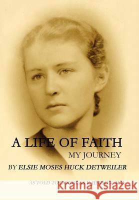 A Life of Faith: My Journey Detweiler, Elsie Moses Huck 9780595675333 iUniverse - książka
