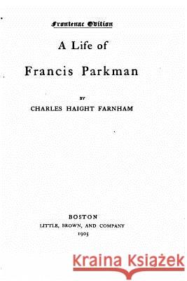 A Life of Francis Parkman Charles Haight Farnham 9781519565549 Createspace Independent Publishing Platform - książka
