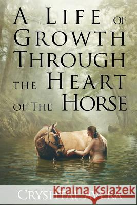 A Life of Growth Through the Heart of the Horse Cryshtal Avera Ebook Launch 9781491245507 Createspace - książka