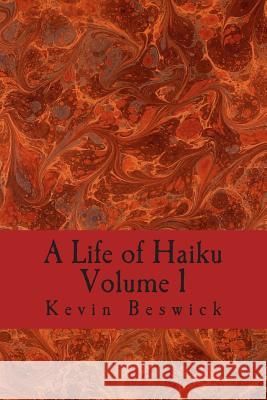 A Life of Haiku: volume 1 Beswick, Kevin 9781499525212 Createspace - książka