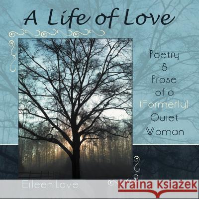 A Life of Love: Poetry & Prose of a (Formerly) Quiet Woman Love, Eileen 9781452560250 Balboa Press - książka