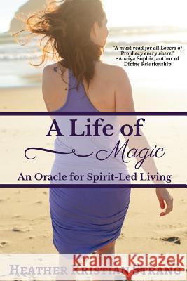 A Life Of Magic: An Oracle for Spirit-Led Living Strang, Heather Kristian 9781523906260 Createspace Independent Publishing Platform - książka