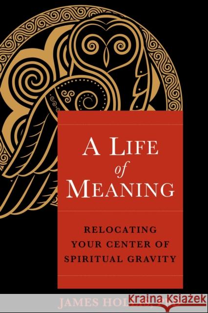 A Life of Meaning: Relocating Your Center of Spiritual Gravity James Hollis 9781649630728 Sounds True - książka