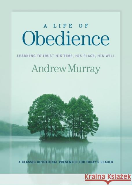 A Life of Obedience: Learning to Trust His Time, His Place, His Will Andrew Murray 9780764228674 Bethany House Publishers - książka