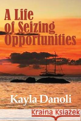 A Life of Seizing Opportunities Kayla Danoli 9781763510913 Eaglemount Books - książka