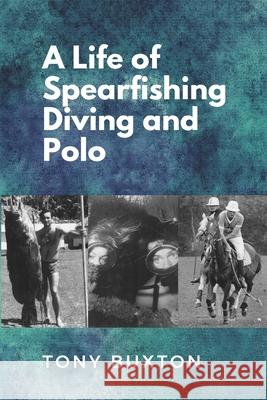 A Life Of Spearfishing Diving and Polo Tony Buxton 9781005356903 78265 - książka