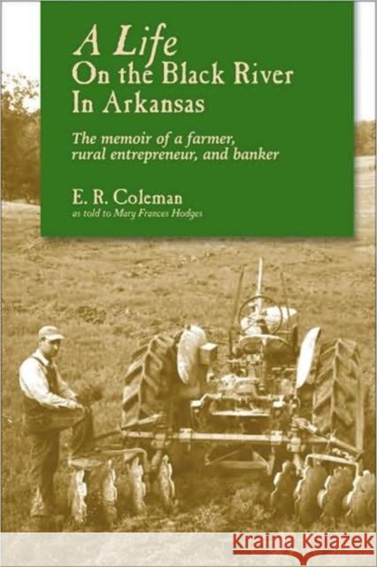 A Life on the Black River in Arkansas: A Pioneering Banker's Memoir Coleman, Ewell R. 9781935106067 Butler Center for Arkansas Studies - książka
