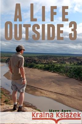 A Life Outside 3: Stories from Wild Places Matt Artz 9781304139825 Lulu.com - książka