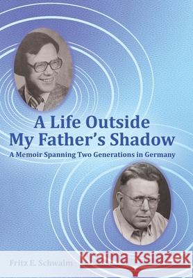 A Life Outside My Father's Shadow: A Memoir Spanning Two Generations in Germany Fritz E. Schwalm 9781665757003 Archway Publishing - książka