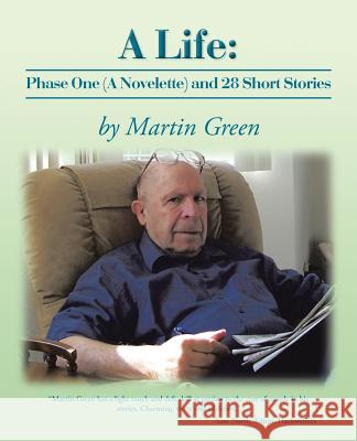 A Life: Phase One (a Novelette) and 28 Short Stories Green, Martin 9781475979053 iUniverse.com - książka