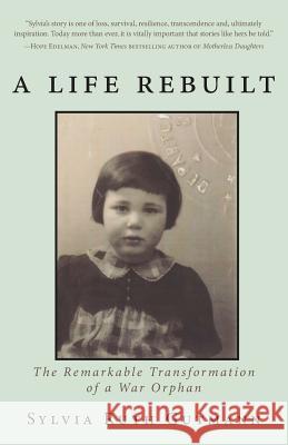 A Life Rebuilt: The Remarkable Transformation of a War Orphan Sylvia Ruth Gutmann 9781944037949 Epigraph Publishing - książka