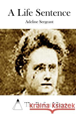 A Life Sentence Adeline Sergeant The Perfect Library 9781512128055 Createspace - książka