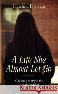 A life she almost let go: Choosing to stay is the bravest decision Harshita Dwivedi 9798904791452 Notion Press - książka