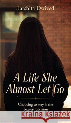 A life she almost let go: Choosing to stay is the bravest decision Harshita Dwivedi 9798904791469 Notion Press - książka