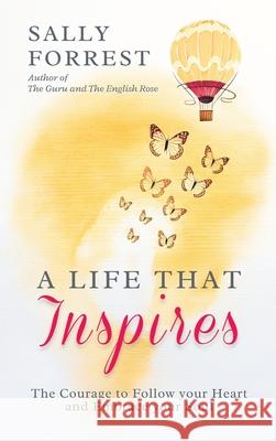 A Life That Inspires: The Courage to Follow Your Heart and Embrace Your Soul Sally Forrest 9781543785050 Partridge Publishing Singapore - książka
