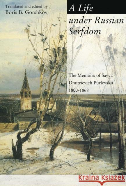 A Life Under Russian Serfdom: The Memoirs of Savva Dmitrievich Purlevskii, 1800-68 Gorshkov, Boris B. 9789639241992 CENTRAL EUROPEAN UNIVERSITY PRESS - książka