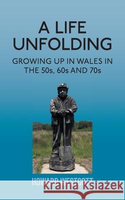 A Life Unfolding: Growing Up in Wales in the 50s, 60s and 70s Howard Westcott 9781803690100 New Generation Publishing - książka