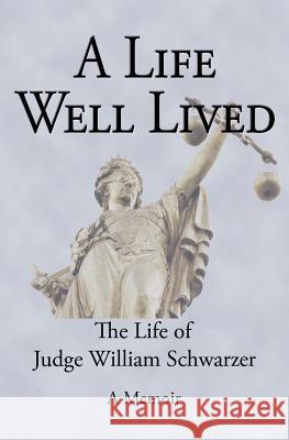 A Life Well Lived: The Life of Judge William Schwarzer Judge William Schwarzer 9781518633386 Createspace Independent Publishing Platform - książka