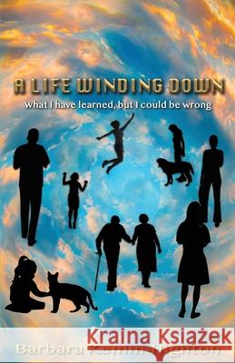 A Life Winding Down: What I Have Learned, But I Could Be Wrong Highton Barbara   9781622492176 Biblio Publishing - książka