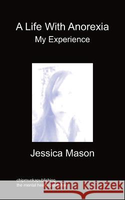 A Life With Anorexia, My Experience Jessica Mason 9781849916370 Chipmunkapublishing - książka