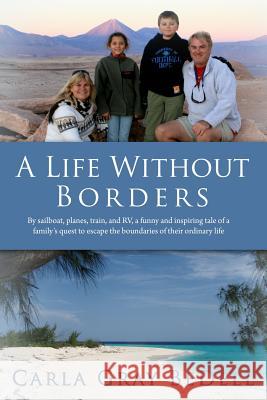 A Life Without Borders: By sailboat, planes, train, and RV, a funny and inspiring tale of a family's quest to escape the boundaries of their o Gray Bedell, Carla 9780615807379 Alegria Press - książka
