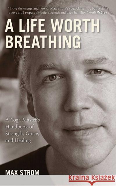 A Life Worth Breathing: A Yoga Master's Handbook of Strength, Grace, and Healing Max Strom 9781616084271 Skyhorse Publishing - książka