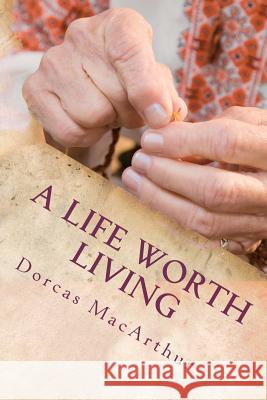 A Life Worth Living Dorcas MacArthur 9781467924252 Createspace - książka