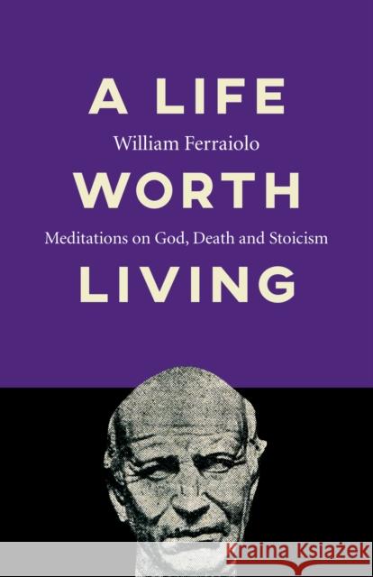 A Life Worth Living: Meditations on God, Death and Stoicism William Ferraiolo 9781789043044 O-Books - książka