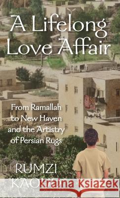 A Lifelong Love Affair: From Ramallah to New Haven and the Artistry of Persian Rugs Rumzi Kaoud 9780578312590 Randy Kaoud - książka