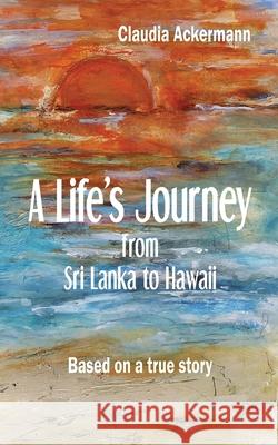 A Life's Journey from Sri Lanka to Hawaii Claudia Ackermann 9781657508385 Independently Published - książka