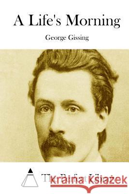 A Life's Morning George Gissing The Perfect Library 9781511712705 Createspace - książka