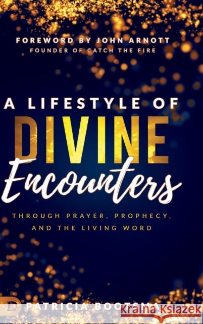 A Lifestyle of Divine Encounters: Through Prayer, Prophecy, and the Living Word Patricia Bootsma, John Arnott 9780768418859 Destiny Image Incorporated - książka