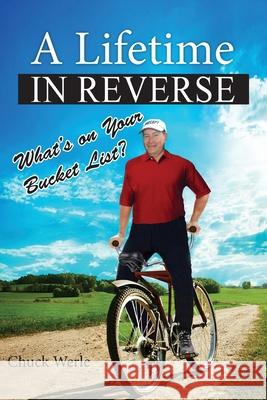 A Lifetime in Reverse: What's on Your Bucket List? Chuck Werle 9781508835752 Createspace Independent Publishing Platform - książka