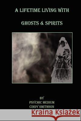 A Lifetime Living With Ghosts & Spirits Smithson, Cindy C. 9781478125297 Createspace - książka