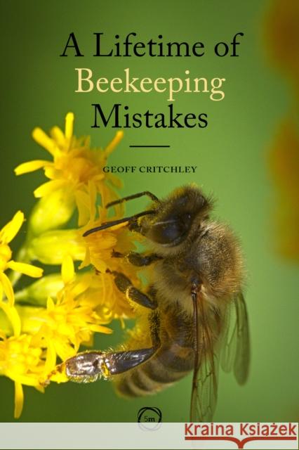 A Lifetime of Beekeeping Mistakes Geoff Critchley 9781789182026 5M Books Ltd - książka