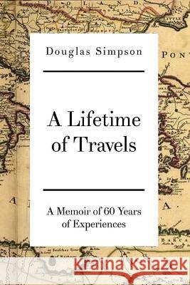 A Lifetime of Travels: A Memoir of 60 Years of Experiences Douglas Simpson 9781648040542 Dorrance Publishing Co. - książka