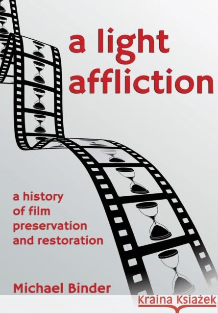 A Light Affliction: a History of Film Preservation and Restoration Binder, Michael 9781291981308 Lulu.com - książka