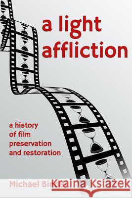 A Light Affliction: a History of Film Preservation and Restoration Binder, Michael 9781326002725 Lulu.com - książka