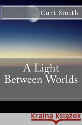 A Light Between Worlds Curt Smith 9781542466882 Createspace Independent Publishing Platform - książka