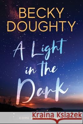 A Light in the Dark: Come What May Book 1 Becky Doughty Elizabeth Mackey 9781953347084 Bravehearts Press - książka