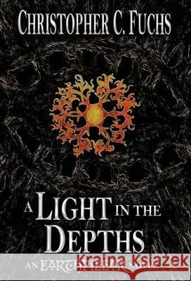 A Light in the Depths: An Earthpillar Novel Christopher C. Fuchs Anne McPeak Callahan Tricia 9781946883131 Loremark Publishing - książka